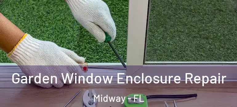  Garden Window Enclosure Repair Midway - FL