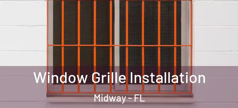  Window Grille Installation Midway - FL