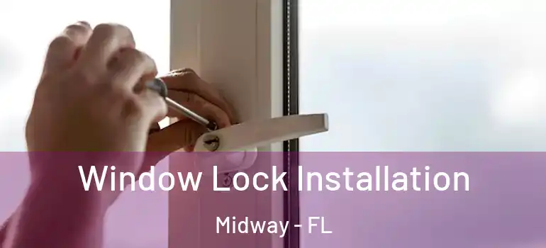 Window Lock Installation Midway - FL