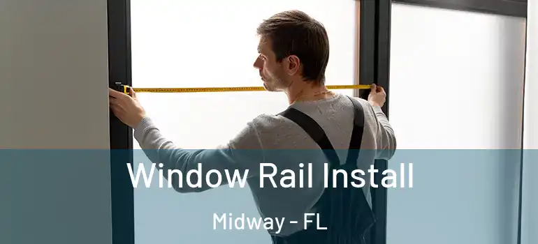 Window Rail Install Midway - FL