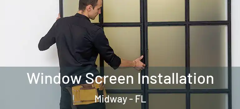  Window Screen Installation Midway - FL