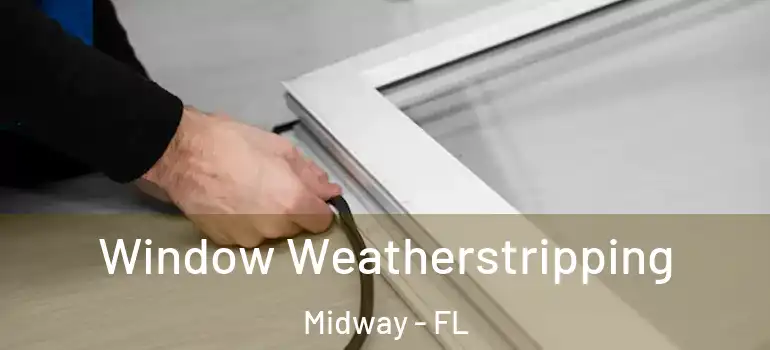  Window Weatherstripping Midway - FL